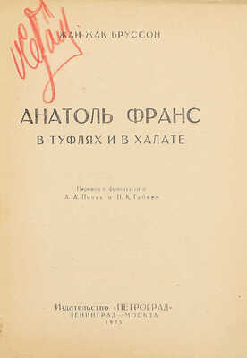 Бруссон Ж.-Ж. Анатоль Франс в туфлях и халате / Пер. с фр. А.А. Поляк и П.К. Губера; предисл. П. Губера. Л.; М.: Изд-во «Петроград», 1925.